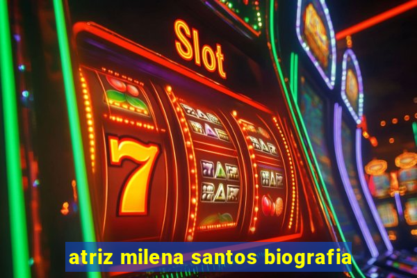 atriz milena santos biografia